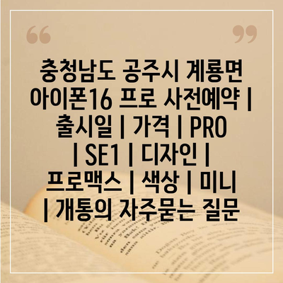 충청남도 공주시 계룡면 아이폰16 프로 사전예약 | 출시일 | 가격 | PRO | SE1 | 디자인 | 프로맥스 | 색상 | 미니 | 개통