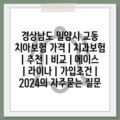 경상남도 밀양시 교동 치아보험 가격 | 치과보험 | 추천 | 비교 | 에이스 | 라이나 | 가입조건 | 2024