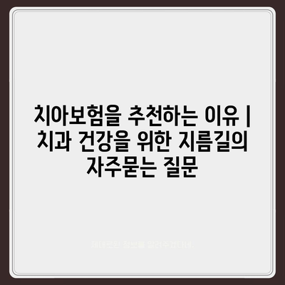 치아보험을 추천하는 이유 | 치과 건강을 위한 지름길