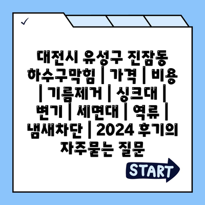 대전시 유성구 진잠동 하수구막힘 | 가격 | 비용 | 기름제거 | 싱크대 | 변기 | 세면대 | 역류 | 냄새차단 | 2024 후기