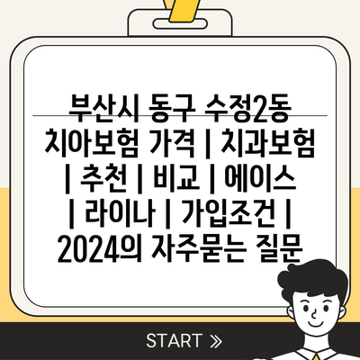 부산시 동구 수정2동 치아보험 가격 | 치과보험 | 추천 | 비교 | 에이스 | 라이나 | 가입조건 | 2024