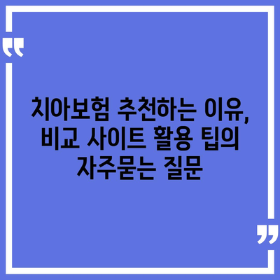 치아보험 추천하는 이유, 비교 사이트 활용 팁