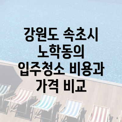 강원도 속초시 노학동의 입주청소 비용과 가격 비교