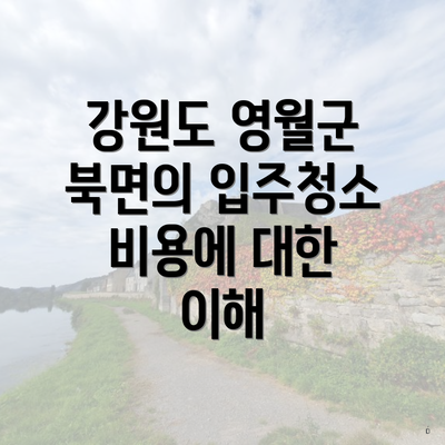 강원도 영월군 북면의 입주청소 비용에 대한 이해