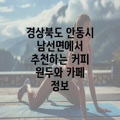 경상북도 안동시 남선면에서 추천하는 커피 원두와 카페 정보