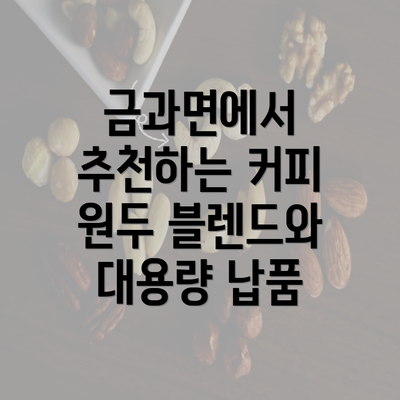 금과면에서 추천하는 커피 원두 블렌드와 대용량 납품