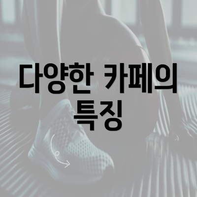 다양한 카페의 특징