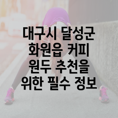 대구시 달성군 화원읍 커피 원두 추천을 위한 필수 정보