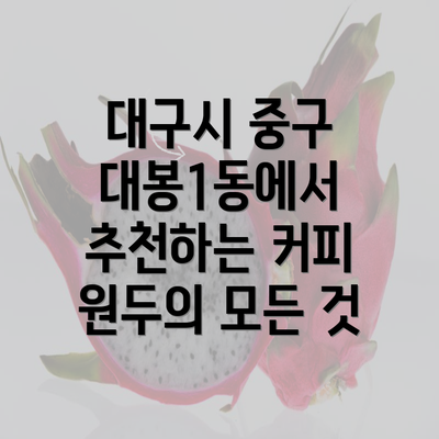 대구시 중구 대봉1동에서 추천하는 커피 원두의 모든 것