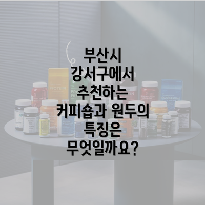 부산시 강서구에서 추천하는 커피숍과 원두의 특징은 무엇일까요?