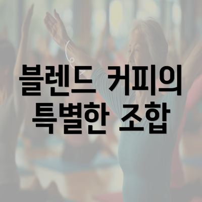 블렌드 커피의 특별한 조합