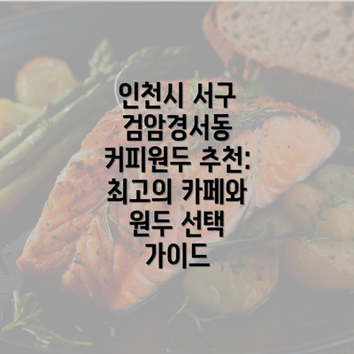 인천시 서구 검암경서동 커피원두 추천: 최고의 카페와 원두 선택 가이드