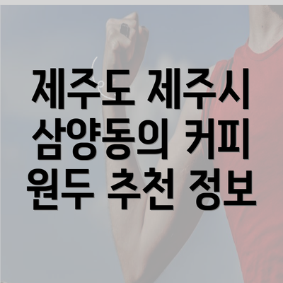 제주도 제주시 삼양동의 커피 원두 추천 정보