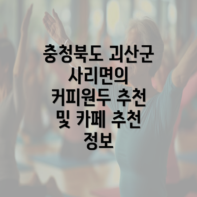 충청북도 괴산군 사리면의 커피원두 추천 및 카페 추천 정보