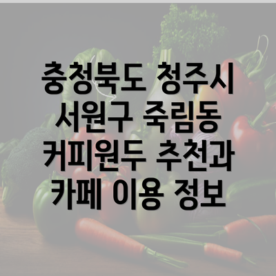 충청북도 청주시 서원구 죽림동 커피원두 추천과 카페 이용 정보