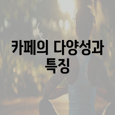 카페의 다양성과 특징