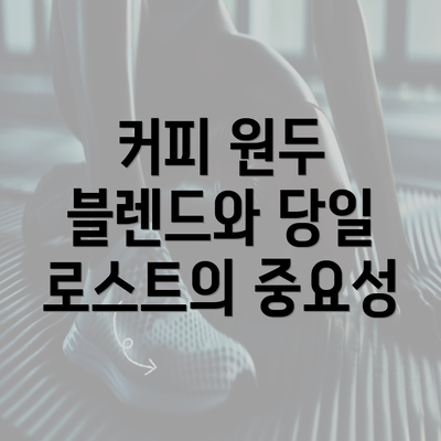 커피 원두 블렌드와 당일 로스트의 중요성