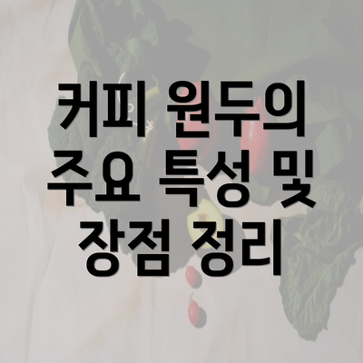 커피 원두의 주요 특성 및 장점 정리