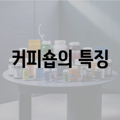 커피숍의 특징