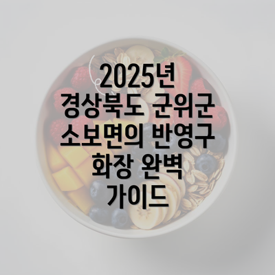 2025년 경상북도 군위군 소보면의 반영구 화장 완벽 가이드