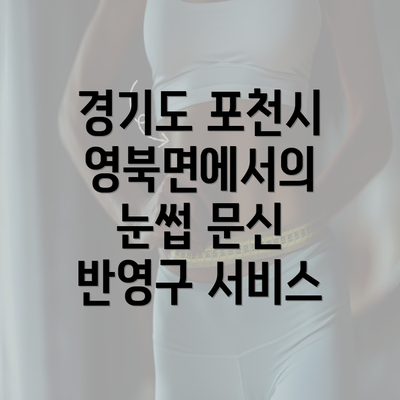 경기도 포천시 영북면에서의 눈썹 문신 반영구 서비스