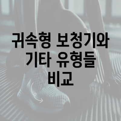 귀속형 보청기와 기타 유형들 비교