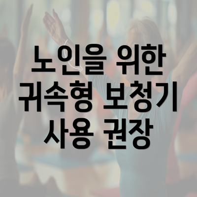 노인을 위한 귀속형 보청기 사용 권장