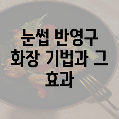 눈썹 반영구 화장 기법과 그 효과