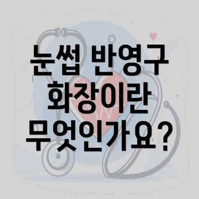 눈썹 반영구 화장이란 무엇인가요?