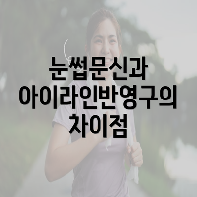 눈썹문신과 아이라인반영구의 차이점