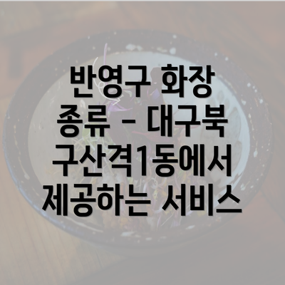 반영구 화장 종류 - 대구북구산격1동에서 제공하는 서비스