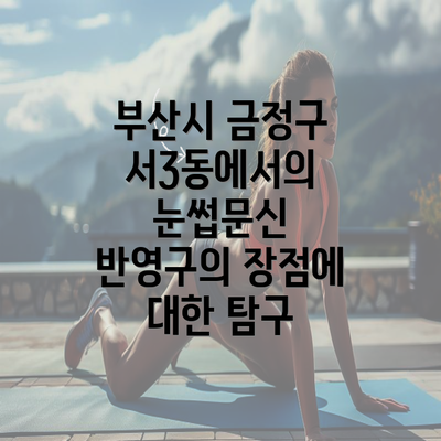 부산시 금정구 서3동에서의 눈썹문신 반영구의 장점에 대한 탐구