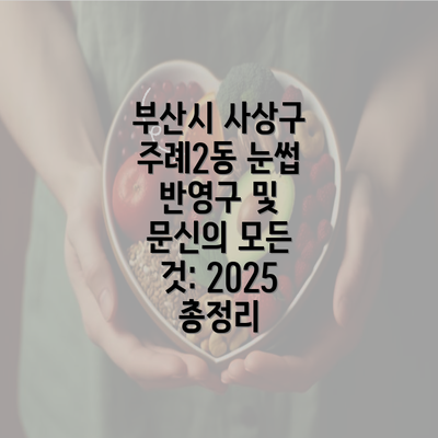 부산시 사상구 주례2동 눈썹 반영구 및 문신의 모든 것: 2025 총정리