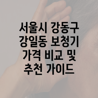 서울시 강동구 강일동 보청기 가격 비교 및 추천 가이드