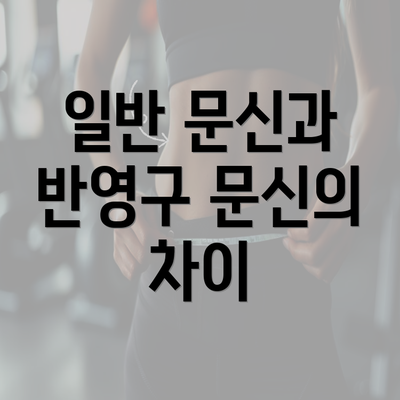 일반 문신과 반영구 문신의 차이