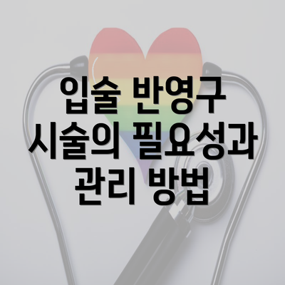 입술 반영구 시술의 필요성과 관리 방법