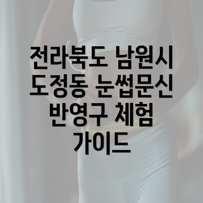 전라북도 남원시 도정동 눈썹문신 반영구 체험 가이드