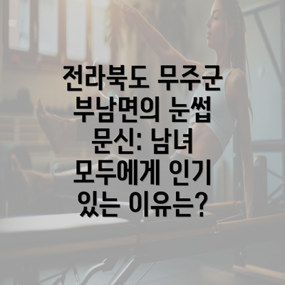 전라북도 무주군 부남면의 눈썹 문신: 남녀 모두에게 인기 있는 이유는?