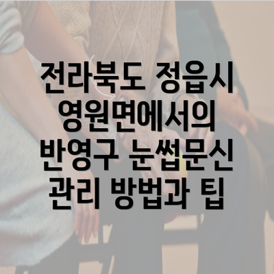 전라북도 정읍시 영원면에서의 반영구 눈썹문신 관리 방법과 팁