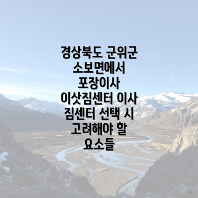 경상북도 군위군 소보면에서 포장이사 이삿짐센터 이사 짐센터 선택 시 고려해야 할 요소들