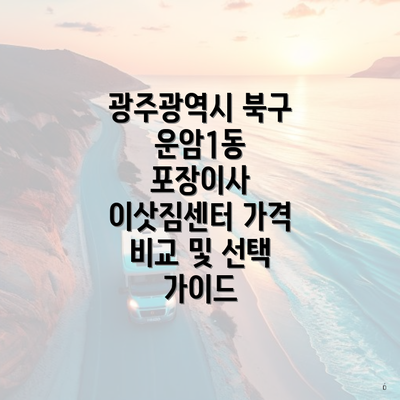 광주광역시 북구 운암1동 포장이사 이삿짐센터 가격 비교 및 선택 가이드