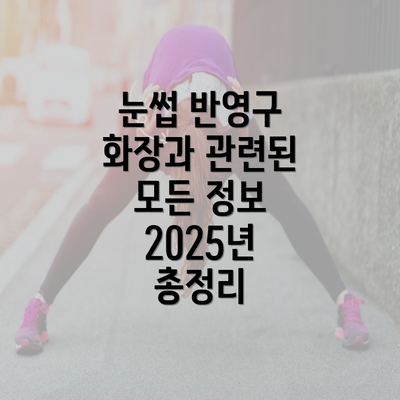 눈썹 반영구 화장과 관련된 모든 정보 2025년 총정리