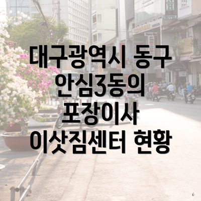 대구광역시 동구 안심3동의 포장이사 이삿짐센터 현황