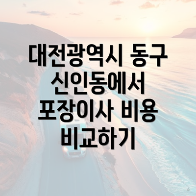 대전광역시 동구 신인동에서 포장이사 비용 비교하기