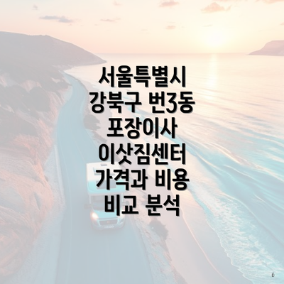 서울특별시 강북구 번3동 포장이사 이삿짐센터 가격과 비용 비교 분석