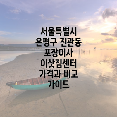 서울특별시 은평구 진관동 포장이사 이삿짐센터 가격과 비교 가이드