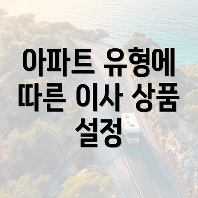 아파트 유형에 따른 이사 상품 설정