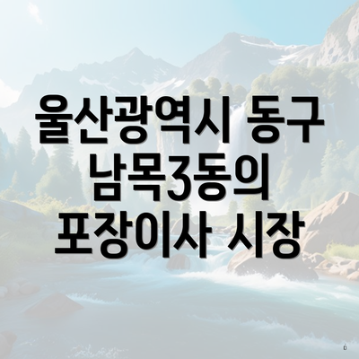 울산광역시 동구 남목3동의 포장이사 시장