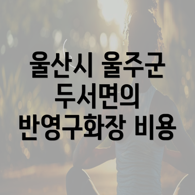 울산시 울주군 두서면의 반영구화장 비용