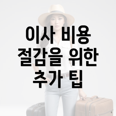 이사 비용 절감을 위한 추가 팁